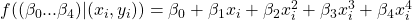 f((\beta_0 ... \beta_4)|(x_i, y_i))=\beta_0+\beta_1 x_i+\beta_2 x_i^2+\beta_3 x_i^3 + \beta_4 x_i^4