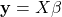 \mathbf{y}=X\mathbf{\beta}