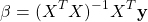 $$\mathbf{\beta}=(X^T X)^{-1}X^T \mathbf{y}$$